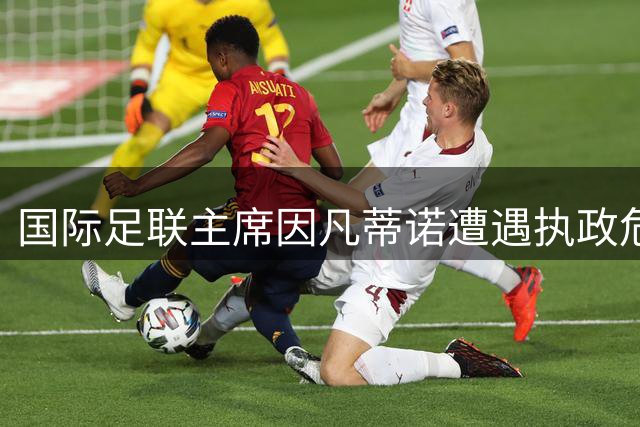 国际足联主席因凡蒂诺遭遇执政危机 超90个会员协会集体抵制商业计划