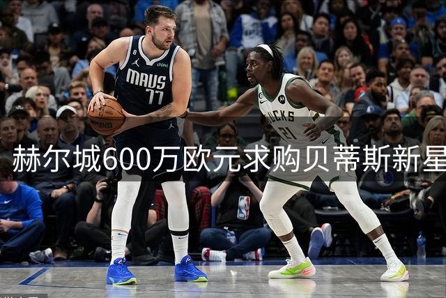 赫尔城600万欧元求购贝蒂斯新星半数所有权